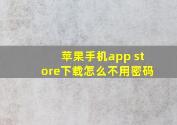 苹果手机app store下载怎么不用密码